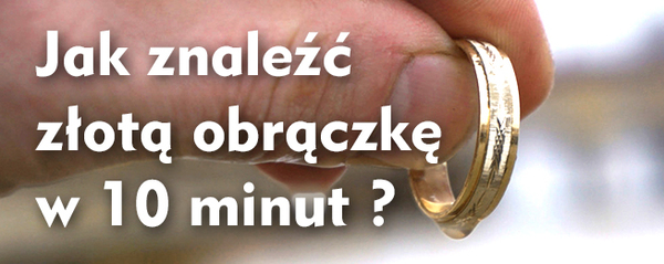 Jak znaleźć złotą obrączkę w 10 minut ?